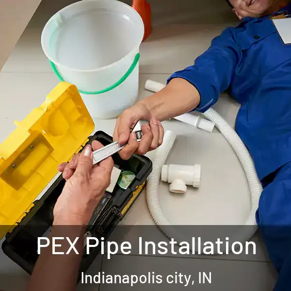  PEX Pipe Installation Indianapolis city, IN